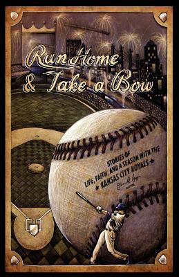 Run Home and Take a Bow: Stories of Life, Faith, and a Season with the Kansas City Royals - Bryan, Ethan D