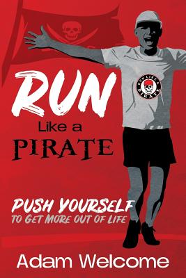 Run Like a PIRATE: Push Yourself to Get More Out of Life - Welcome, Adam