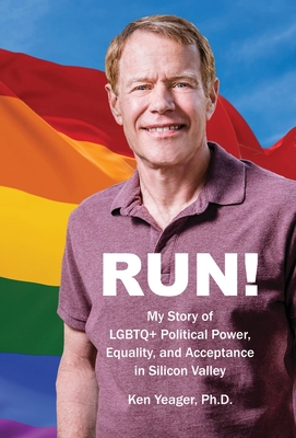 Run!: My Story of LGBTQ+ Political Power, Equality, and Acceptance in Silicon Valley - Yeager, Ken