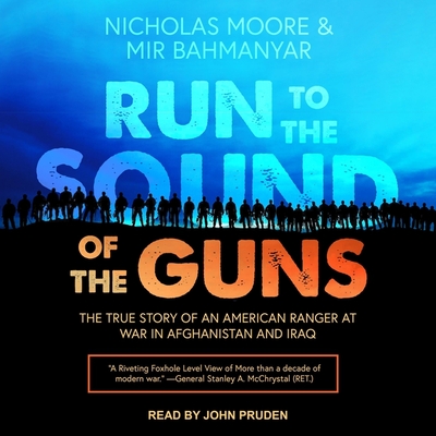 Run to the Sound of the Guns: The True Story of an American Ranger at War in Afghanistan and Iraq - Bahmanyar, Mir, and Moore, Nicholas, and Pruden, John (Read by)