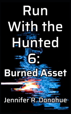 Run With the Hunted 6: Burned Asset - Donohue, Jennifer R