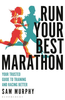 Run Your Best Marathon: Your trusted guide to training and racing better - Murphy, Sam