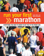 Run Your First Marathon: Everything You Need to Know to Make it to the Finish Line