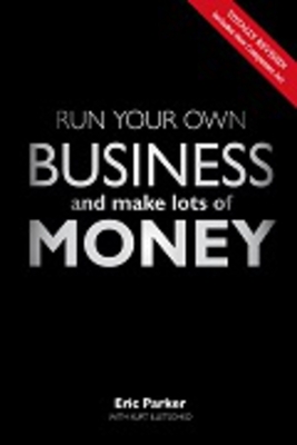 Run your own business and make lots of money - Parker, Eric, and Illetschko, Kurt