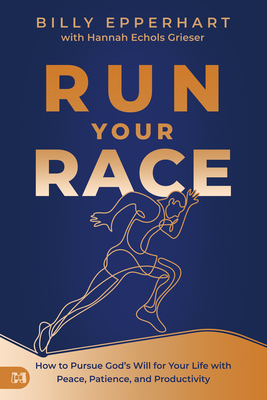 Run Your Race: How to Pursue God's Will for Your Life with Peace, Patience, and Productivity - Epperhart, Billy