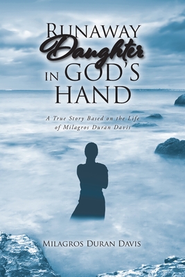 Runaway Daughter in God's Hand: A True Story Based on the Life of Milagros Duran Davis - Davis, Milagros Duran