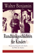 Rundfunkgeschichten F?r Kinder: Benjamins Kasperle Tobt Durch Die Welt Des Radios: 28 Spannende Geschichten Und Anekdoten F?r Kinder Und Erwachsene