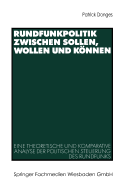 Rundfunkpolitik Zwischen Sollen, Wollen Und Knnen: Eine Theoretische Und Komparative Analyse Der Politischen Steuerung Des Rundfunks