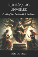 Rune Magic Unveiled: Crafting Your Destiny With the Norns