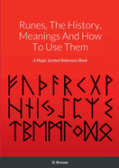 Runes, The History, Meanings And How To Use Them: A Magic Symbol Reference Book