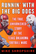 Runnin' with the Big Dogs: The True, Unvarnished Story of the Texas-Oklahoma Football Wars