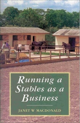 Running a Stables as a Business - MacDonald, Janet, and MacDonald, Janet W
