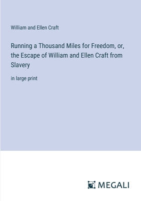 Running a Thousand Miles for Freedom, or, the Escape of William and Ellen Craft from Slavery: in large print - Craft, William and Ellen