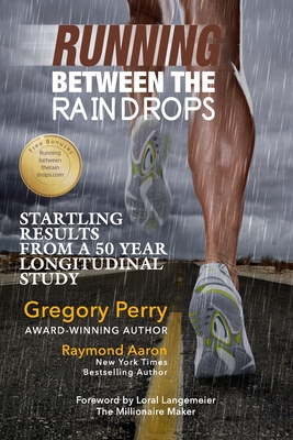 Running Between the Raindrops: Startling Results From a 50 Year Longitudinal Study - Aaron, Raymond, and Langemeier, Loral (Foreword by), and Perry, Gregory