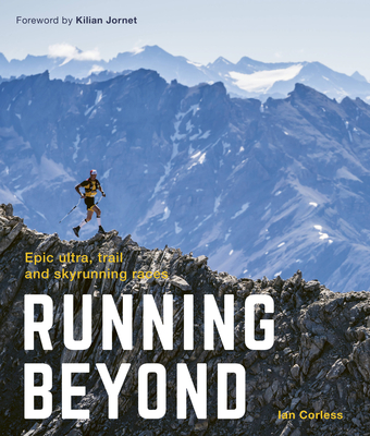Running Beyond: Epic Ultra, Trail and Skyrunning Races - Corless, Ian