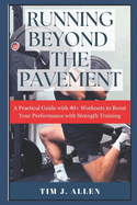 Running Beyond the Pavement: A Practical Guide with 40+ workouts to Boost Your Performance With Strength Training