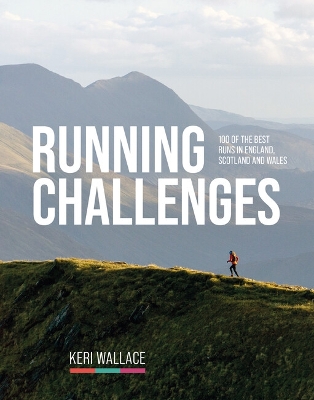 Running Challenges: 100 of the best runs in England, Scotland and Wales - Wallace, Keri