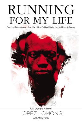 Running for My Life: One Lost Boy's Journey from the Killing Fields of Sudan to the Olympic Games - Lomong, Lopez, and Tabb, Mark