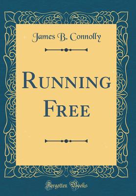 Running Free (Classic Reprint) - Connolly, James B