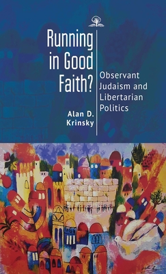 Running in Good Faith?: Observant Judaism and Libertarian Politics - Krinsky, Alan D