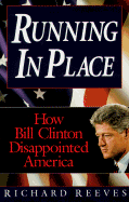 Running in Place: How Bill Clinton Disappointed America - Reeves, Richard