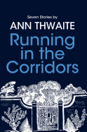 Running in the Corridors: Seven Stories by Ann Thwaite