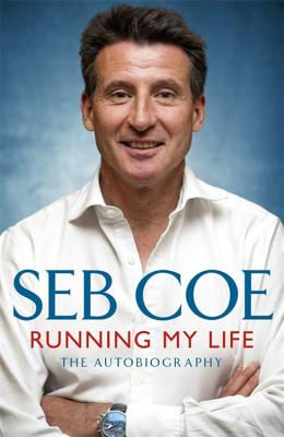 Running My Life - The Autobiography: Winning On and Off the Track - Coe, Seb