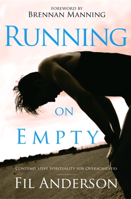Running on Empty: Contemplative Spirituality for Overachievers - Anderson, Fil