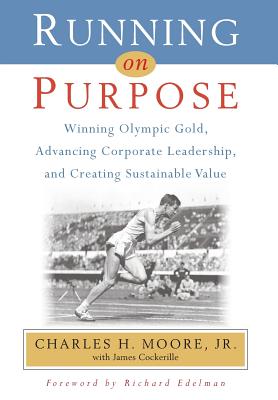 Running on Purpose: Winning Olympic Gold, Advancing Corporate Leadership and Creating Sustainable Value - Moore Jr, Charles H, and Cockerille, James, and Smith, Greg (Designer)