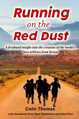 Running on the red dust: A firsthand insight into the creation of the world's best athletes from Kenya - Thomas, Colin