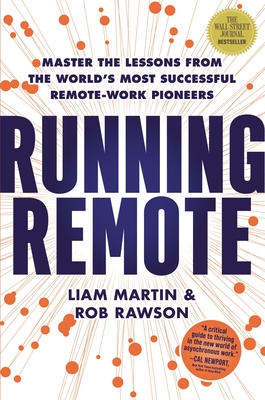 Running Remote: Master the Lessons from the World's Most Successful Remote-Work Pioneers - Martin, Liam, and Rawson, Rob