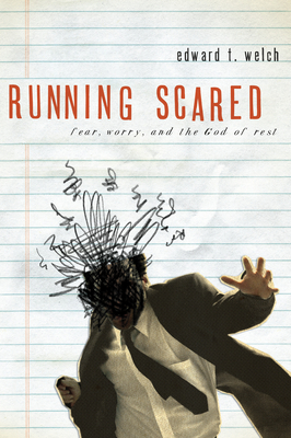 Running Scared: Fear, Worry, and the God of Rest - Welch, Edward T