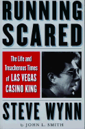 Running Scared: The Life and Treacherous Times of Las Vegas Casino King Steve Wynn