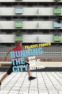 Running the City: Why public art matters - Fenner, Felicity