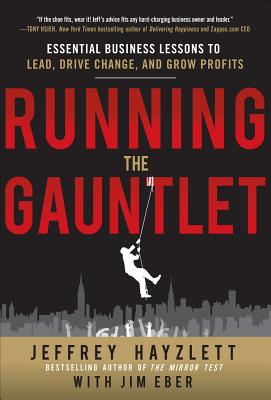 Running the Gauntlet: Essential Business Lessons to Lead, Drive Change, and Grow Profits - Hayzlett, Jeffrey W, and Eber, Jim