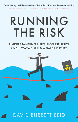 Running the Risk: From Shark Attacks to Nuclear Disaster - Understanding Life's Biggest Risks and How We Build a Safer Future - Burrett Reid, David