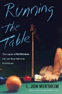 Running the Table: The Legend of Kid Delicious, the Last Great American Pool Hustler - Wertheim, L Jon