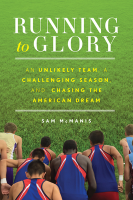 Running to Glory: An Unlikely Team, a Challenging Season, and Chasing the American Dream - McManis, Sam