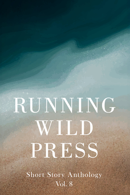 Running Wild Press Short Story Anthology, Volume 8 - Williams, Mark, and Lowe, Justin, and White, Benjamin, PhD (Editor)