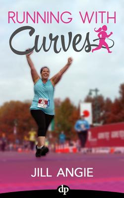 Running with Curves: Why You're Not Too Fat to Run, and the Skinny on How to Start Today - Angie, Jill