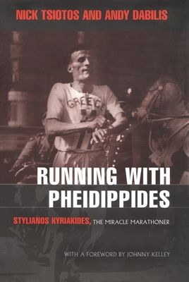 Running with Pheidippides: Stylianos Kyriakides, the Miracle Marathoner - Tsiotos, Nick, and Dabilis, Andy