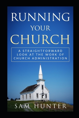 Running Your Church: A Straightforward Look at the Work of Church Administration - Hunter, Sam