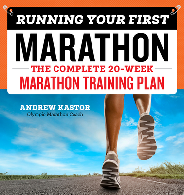 Running Your First Marathon: The Complete 20-Week Marathon Training Plan - Kastor, Andrew
