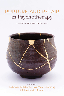 Rupture and Repair in Psychotherapy: A Critical Process for Change - Eubanks, Catherine F (Editor), and Samstag, Lisa Wallner (Editor), and Muran, J Christopher, PhD (Editor)