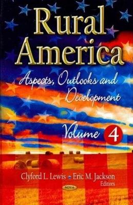 Rural America: Aspects, Outlooks and Development -- Volume 4 - Lewis, Clyford L (Editor), and Jackson, Eric M (Editor)