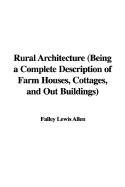Rural Architecture (Being a Complete Description of Farm Houses, Cottages, and Out Buildings)