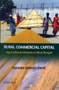 Rural Commercial Capital: Agricultural Markets in West Bengal - Harriss-White, Barbara