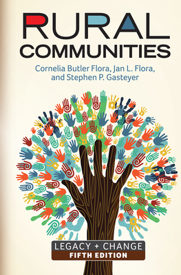 Rural Communities: Legacy + Change - Flora, Cornelia Butler, and Flora, Jan L., and Gasteyer, Stephen P.