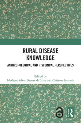 Rural Disease Knowledge: Anthropological and Historical Perspectives - Duarte Da Silva, Matheus Alves (Editor), and Lynteris, Christos (Editor)