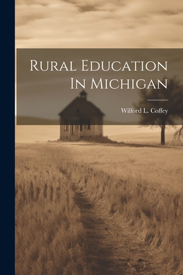 Rural Education In Michigan - Coffey, Wilford L